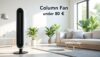 optez pour ce ventilateur colonne à moins de 80 €, reconnu pour sa performance et recommandé par des milliers d'acheteurs satisfaits. profitez d'un air frais et d'un excellent rapport qualité-prix.