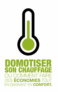 Domotiser son Chauffage: Ou comment faire des économies tout en gagnant en confort Format Kindle
